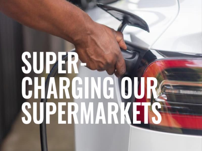 Supercharging Our Supermarkets Report